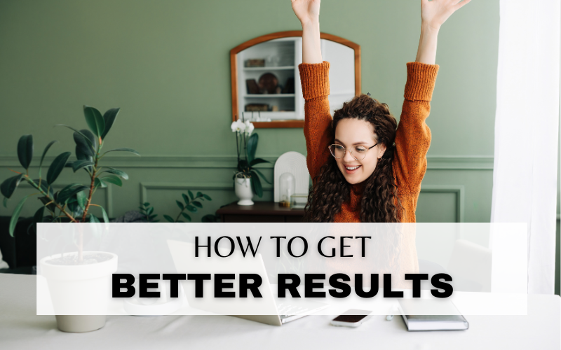 EASY TOOLS FOR GETTING BETTER RESULTS