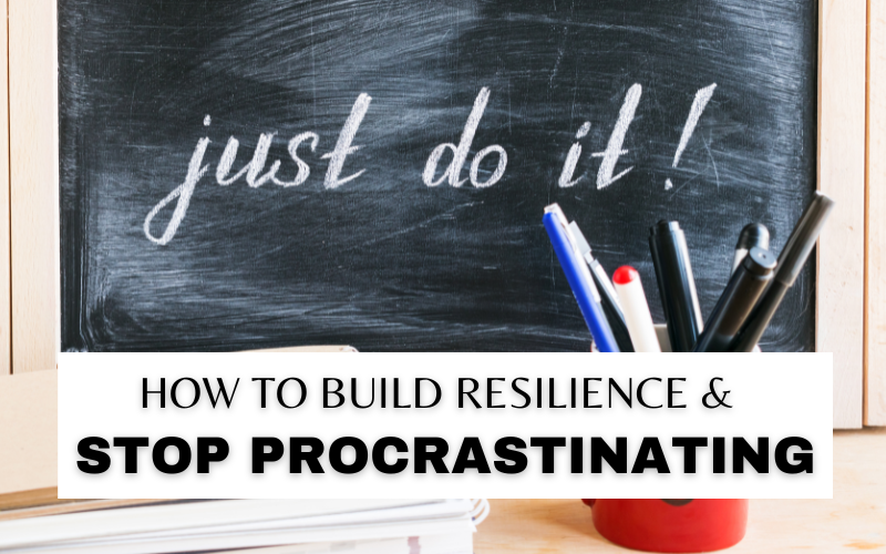HOW TO BUILD RESILIENCE AND STOP PROCRASTINATING