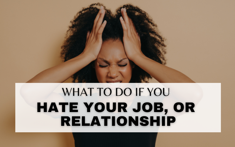 HATE YOUR JOB OR RELATIONSHIP?