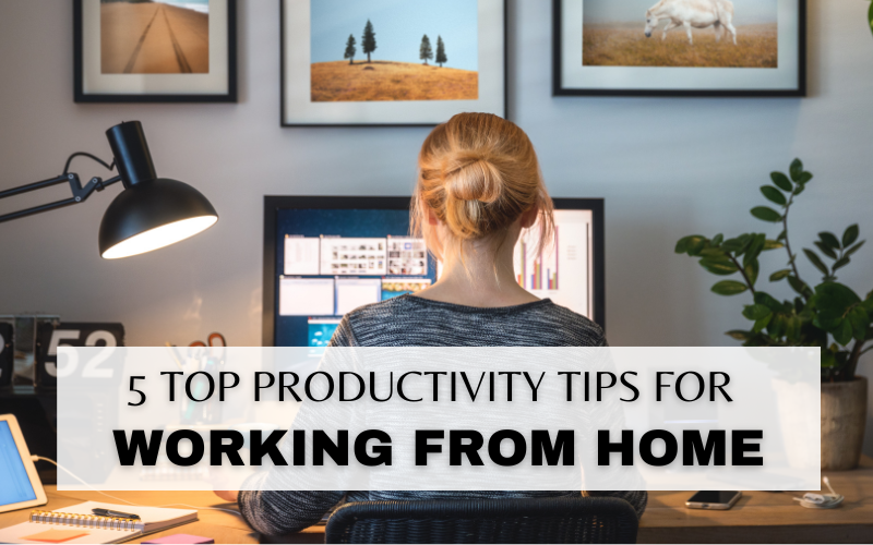 5 PRODUCTIVITY TIPS FOR WORKING FROM HOME
