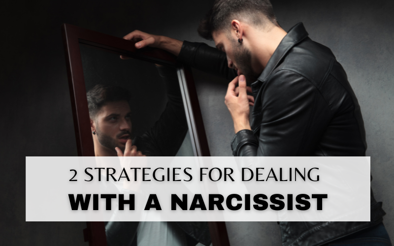 2 USEFUL STRATEGIES FOR DEALING WITH A NARCISSIST
