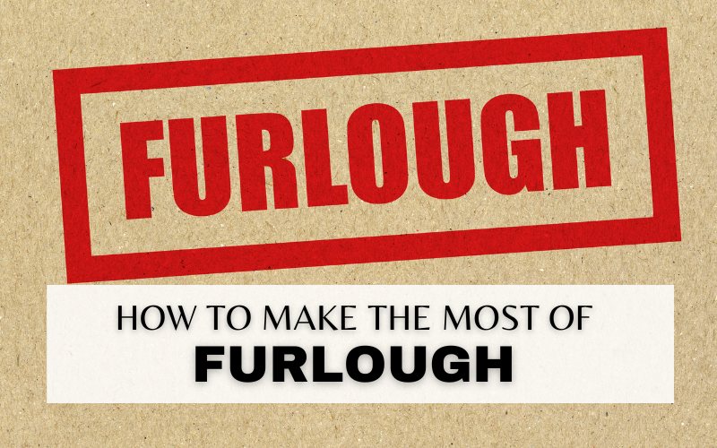 HAVE YOU BEEN FURLOUGHED? TOP TIPS TO GET THE MOST OUT OF YOUR TIME AT HOME