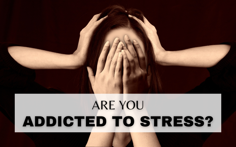 ARE YOU ADDICTED TO STRESS? PART 1