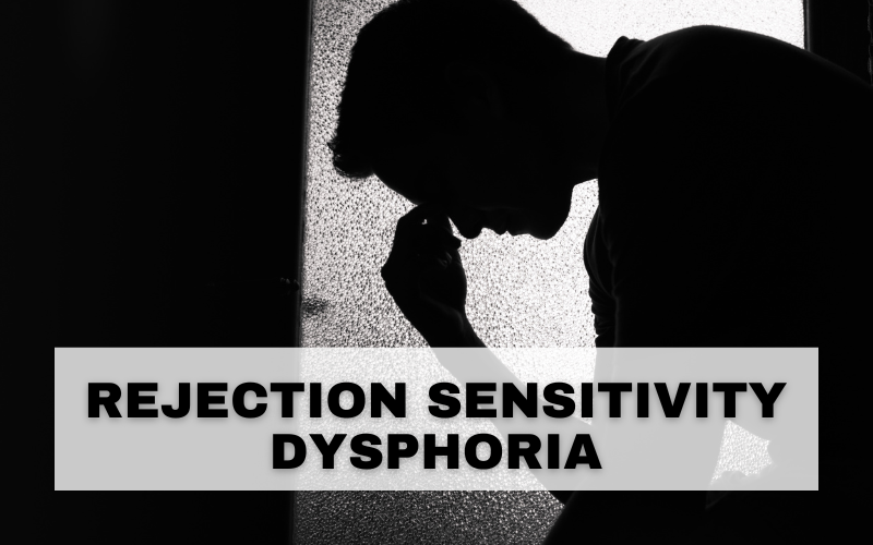 WHAT IS REJECTION SENSITIVITY DYSPHORIA – OVERWHELMING EMOTIONS FOLLOWING REJECTION