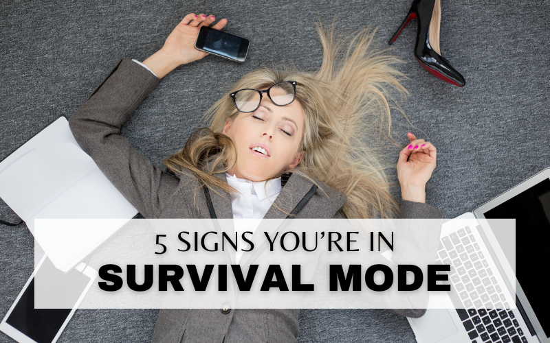 5 SIGNS YOU’RE IN SURVIVAL MODE