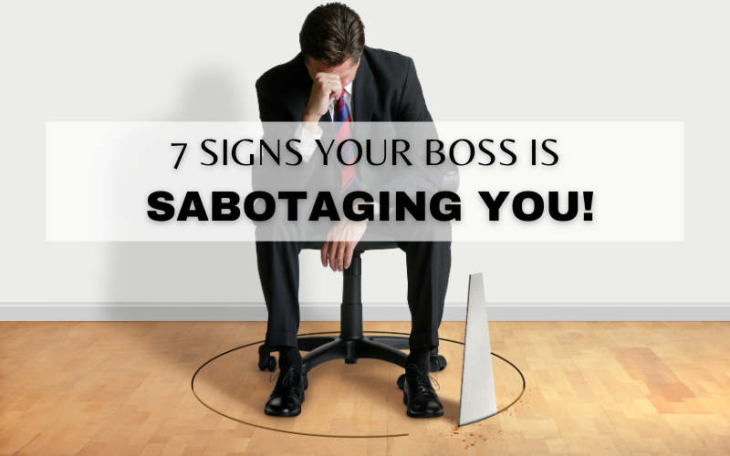 7 SIGNS YOUR BOSS IS TRYING TO SABOTAGE YOU