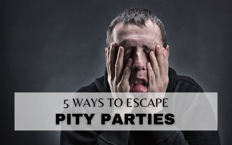 5 TOOLS TO ESCAPE THE PITY PARTY TRAP