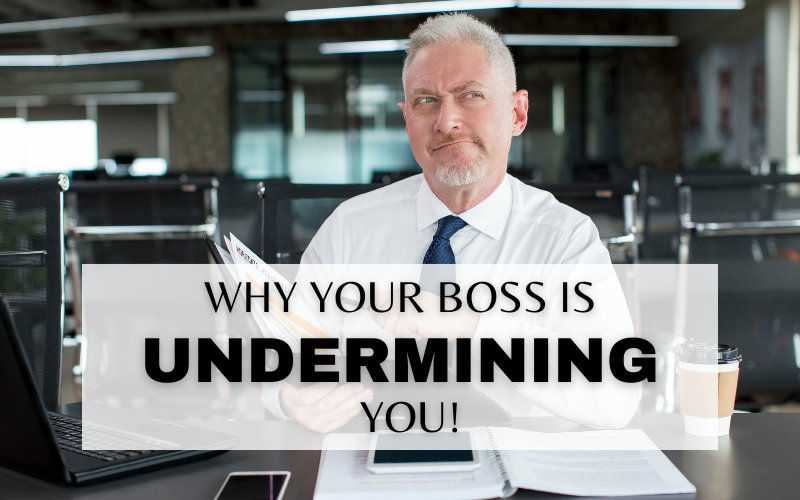5 REASONS WHY YOUR BOSS IS UNDERMINING YOU