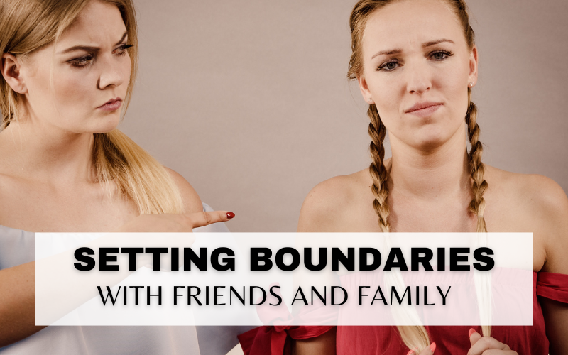 HOW TO SET BOUNDARIES WITH FRIENDS & FAMILY