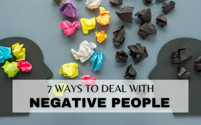 7 WAYS TO DEAL WITH NEGATIVE PEOPLE
