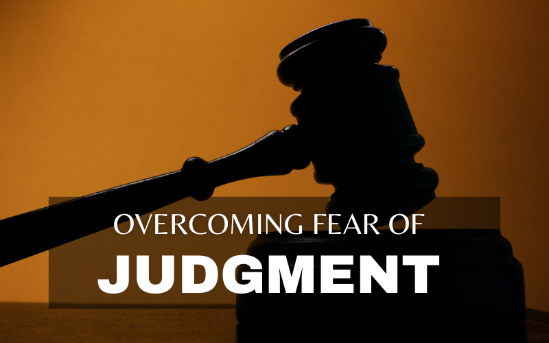 HOW TO OVERCOME A FEAR OF JUDGMENT THAT’S HOLDING YOU BACK