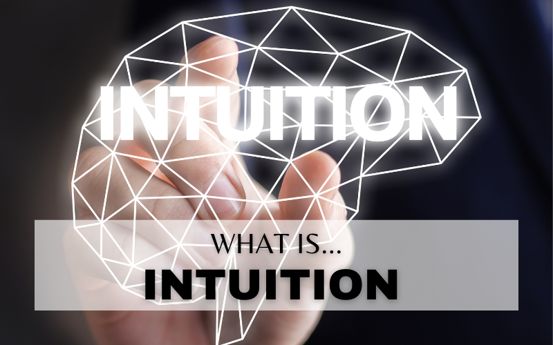 WHAT IS INTUITION & WHY YOU SHOULDN’T IGNORE IT