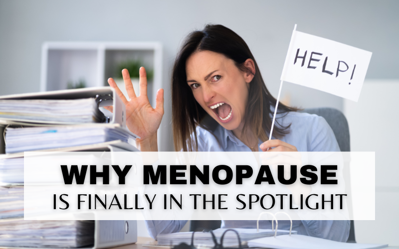 WHY, ALL OF A SUDDEN, MENOPAUSE IS A ‘THING’