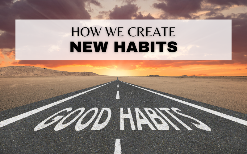 HOW WE CREATE NEW HABITS