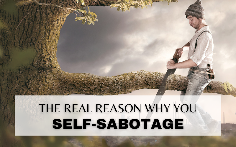 THE REAL REASON WHY YOU SELF-SABOTAGE