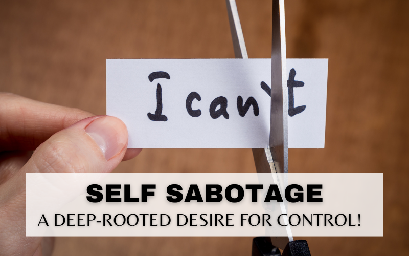 SELF-SABOTAGE AND OUR NEED FOR CONTROL